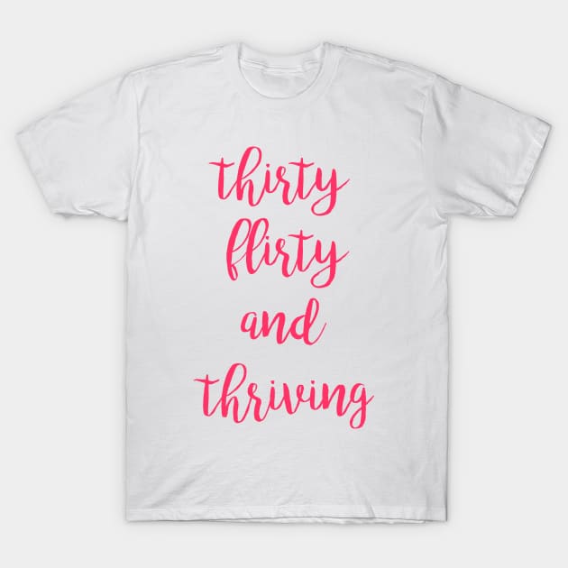 Thirty flirty and thriving fun design T-Shirt by kuallidesigns